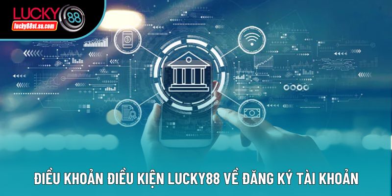 Điều khoản điều kiện Lucky88 về đăng ký tài khoản