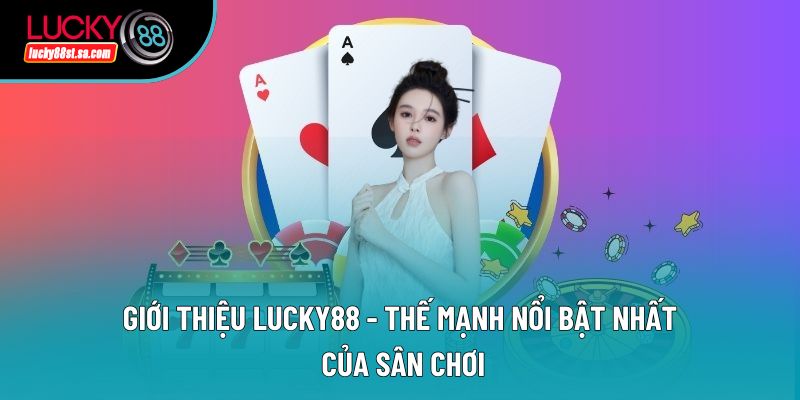 Giới thiệu Lucky88 - Thế mạnh nổi bật nhất của sân chơi