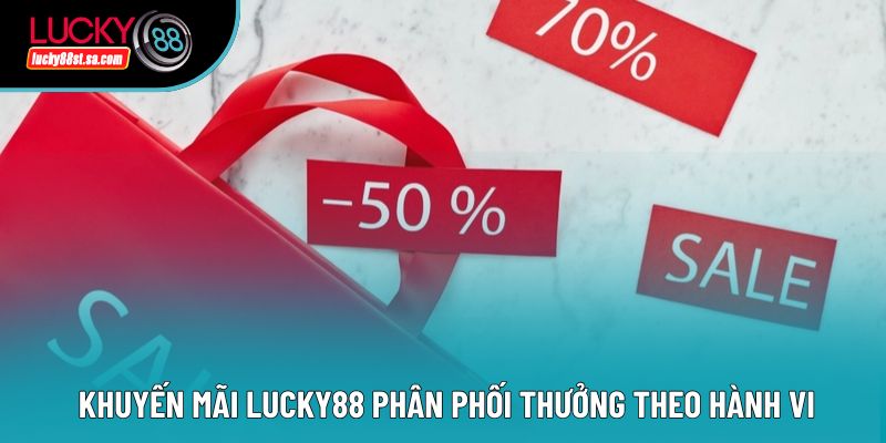  Khuyến mãi Lucky88 phân phối thưởng theo hành vi