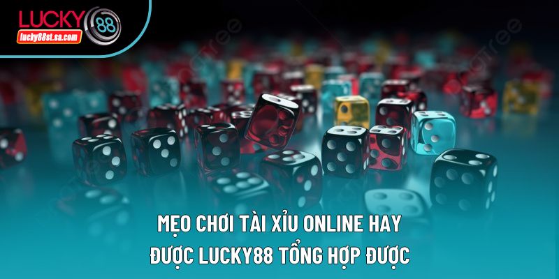Mẹo chơi tài xỉu online hay được lucky88 tổng hợp được