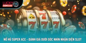 Nổ Hũ Super Ace - Đánh Giá Dưới Góc Nhìn Nhận Diện Slot