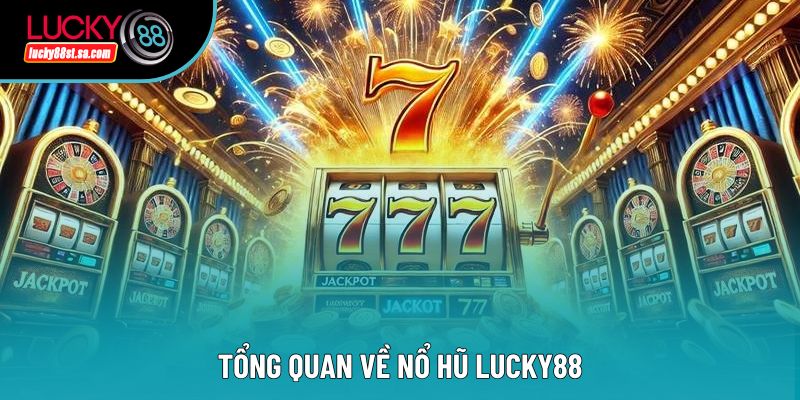 Tổng quan về nổ hũ lucky88